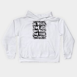 Be Where You Are Not Where You Think You Should Be Kids Hoodie